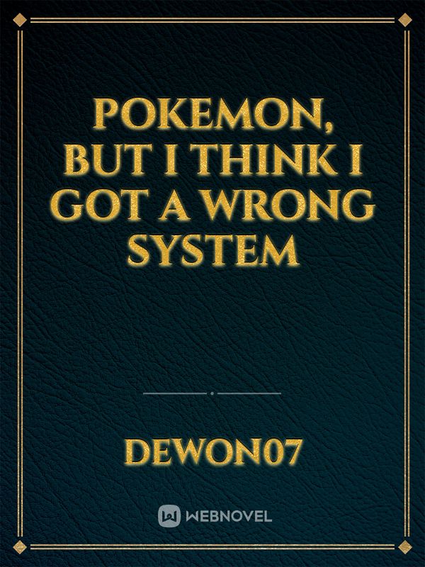 Pokemon, but i think i got a wrong system