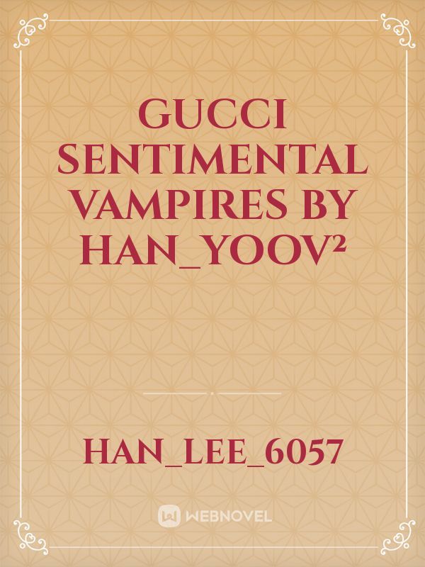 GUCCI SENTIMENTAL VAMPIRES
by

Han_YooV²