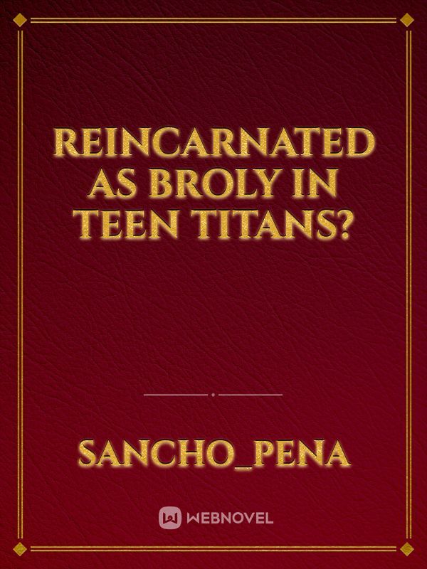 Reincarnated as broly in teen Titans?