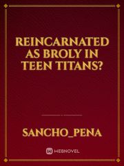 Reincarnated as broly in teen Titans? Book