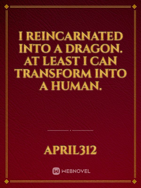I reincarnated into a dragon. At least I can transform into a human.