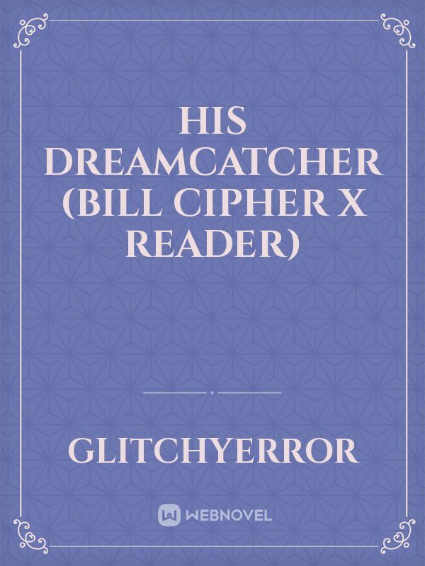 His Dreamcatcher 
(Bill Cipher X reader) Book
