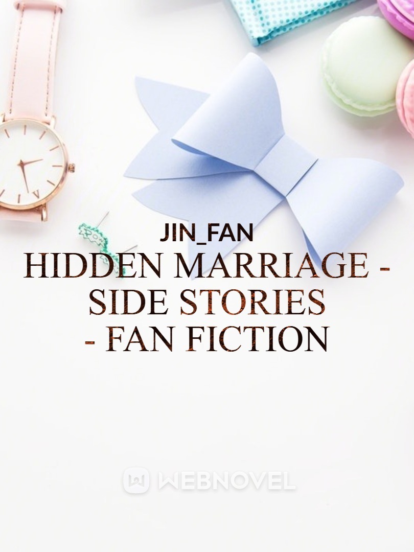 HIDDEN MARRIAGE - SIDE STORIES - FAN FICTION