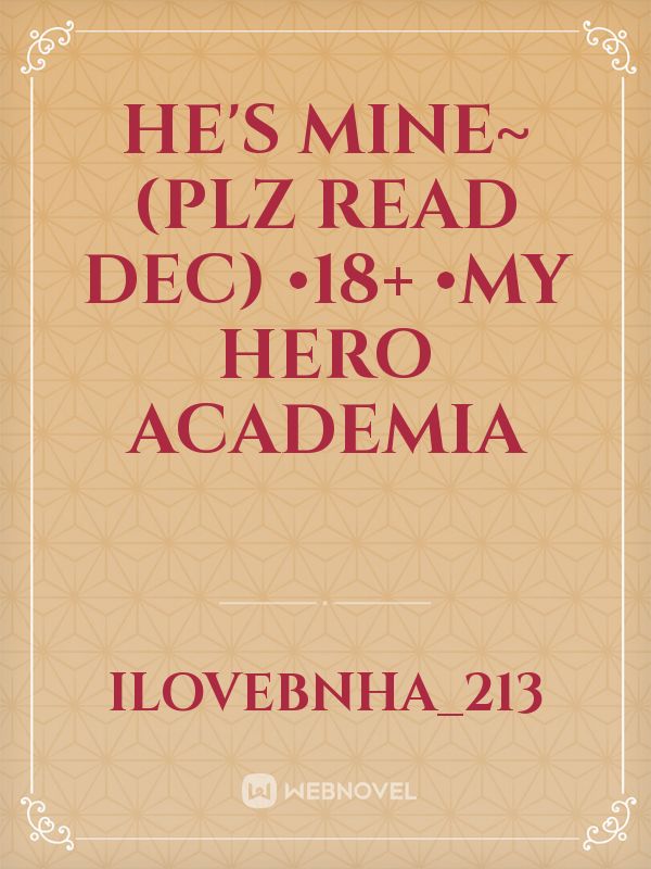 He's Mine~ (PLZ READ DEC) •18+ •my Hero academia Book