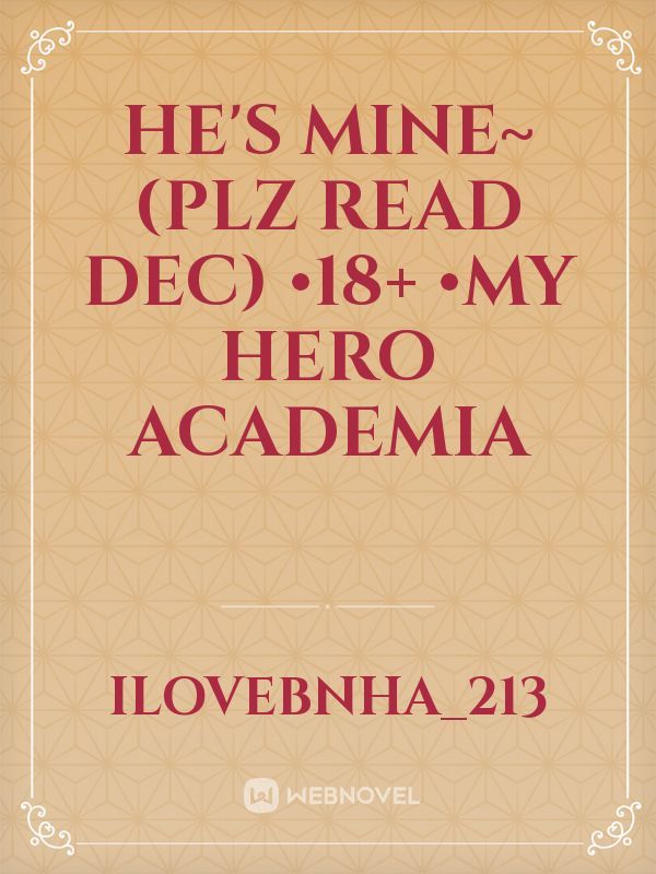 He's Mine~ (PLZ READ DEC) •18+ •my Hero academia