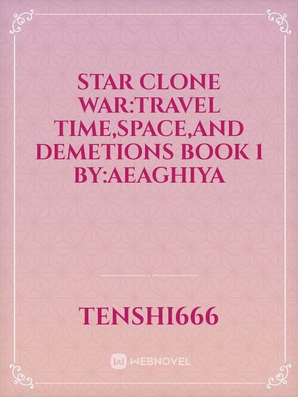 Star Clone War:travel time,space,and demetions



Book 1

By:aeaghiya