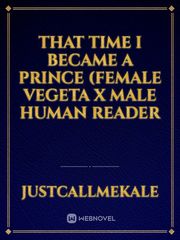 That Time I Became a Prince (Female Vegeta x Male Human Reader Book