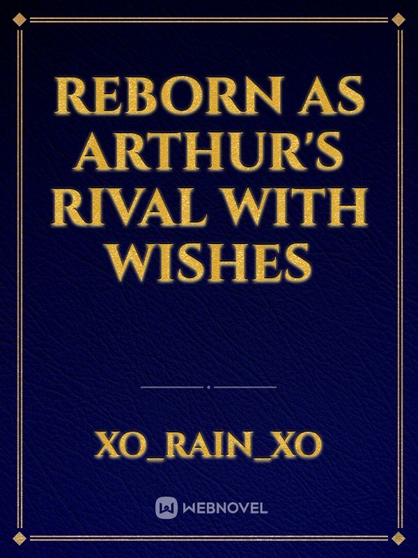 reborn as Arthur's rival with wishes