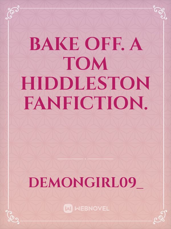 Bake Off. A Tom Hiddleston Fanfiction.