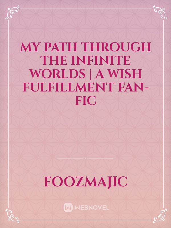 My Path Through the Infinite Worlds | A Wish Fulfillment Fan-fic