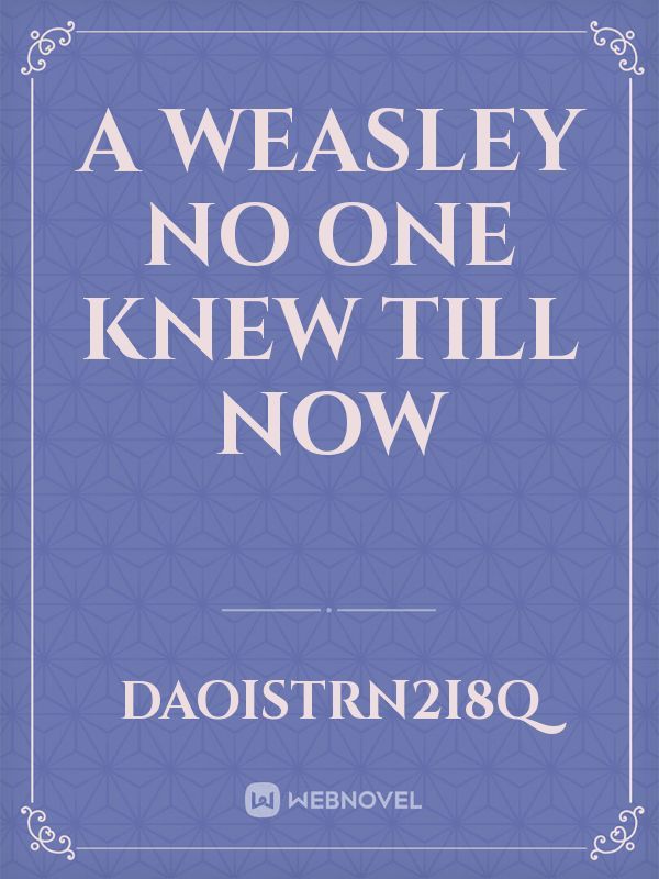A Weasley No One Knew Till Now