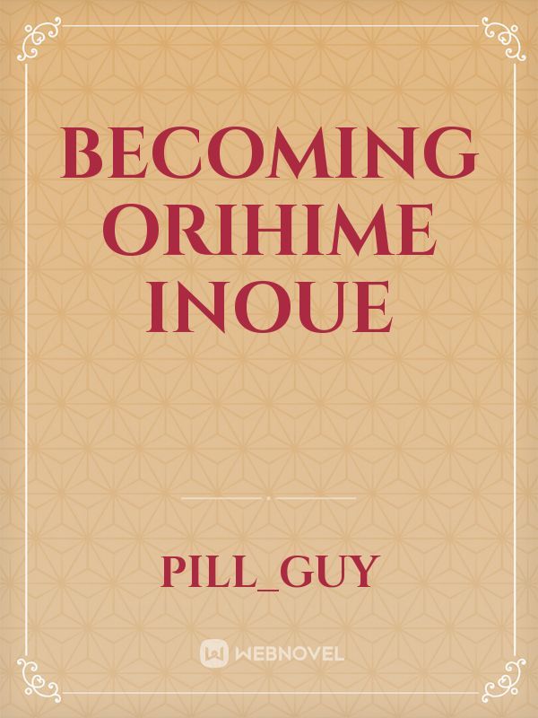 Becoming Orihime Inoue
