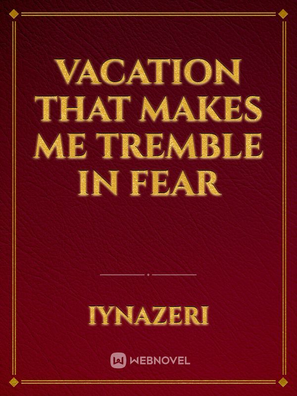 Vacation That Makes Me Tremble In Fear