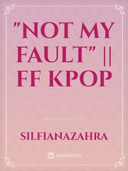 "Not My Fault" || FF KPOP Book