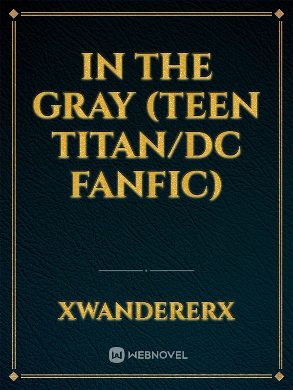 In The Gray (Teen Titan/DC Fanfic) Book