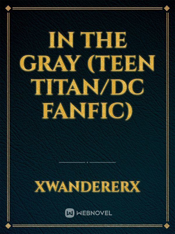 In The Gray (Teen Titan/DC Fanfic)