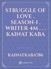 STRUGGLE  OF LOVE
.
Season-1
.
Writer 4m
.
.
.
Kainat Kaba Book