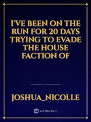 I've been on the run for 20 days trying to evade the house faction of Book