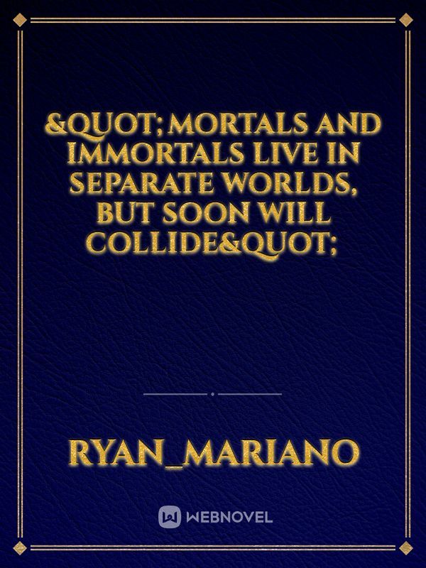 "Mortals and Immortals live in separate worlds, but soon will collide"