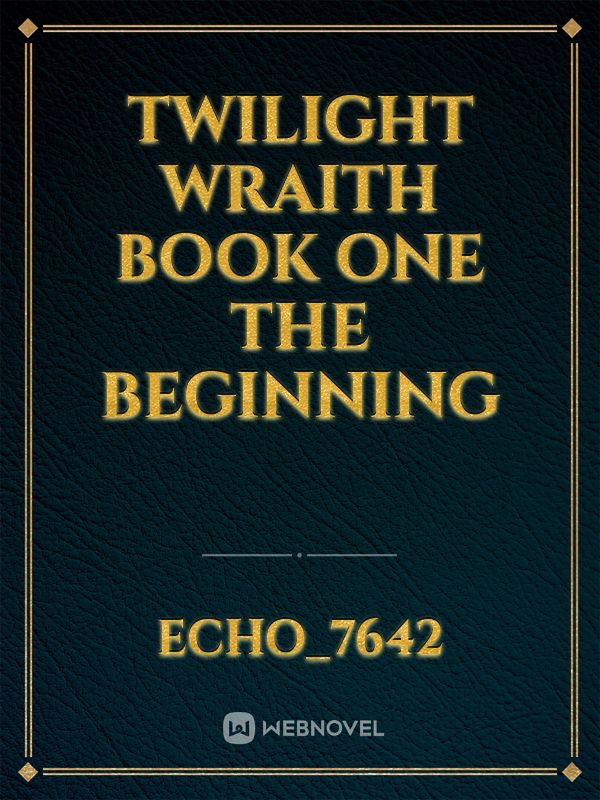 Twilight Wraith Book one

The Beginning Book