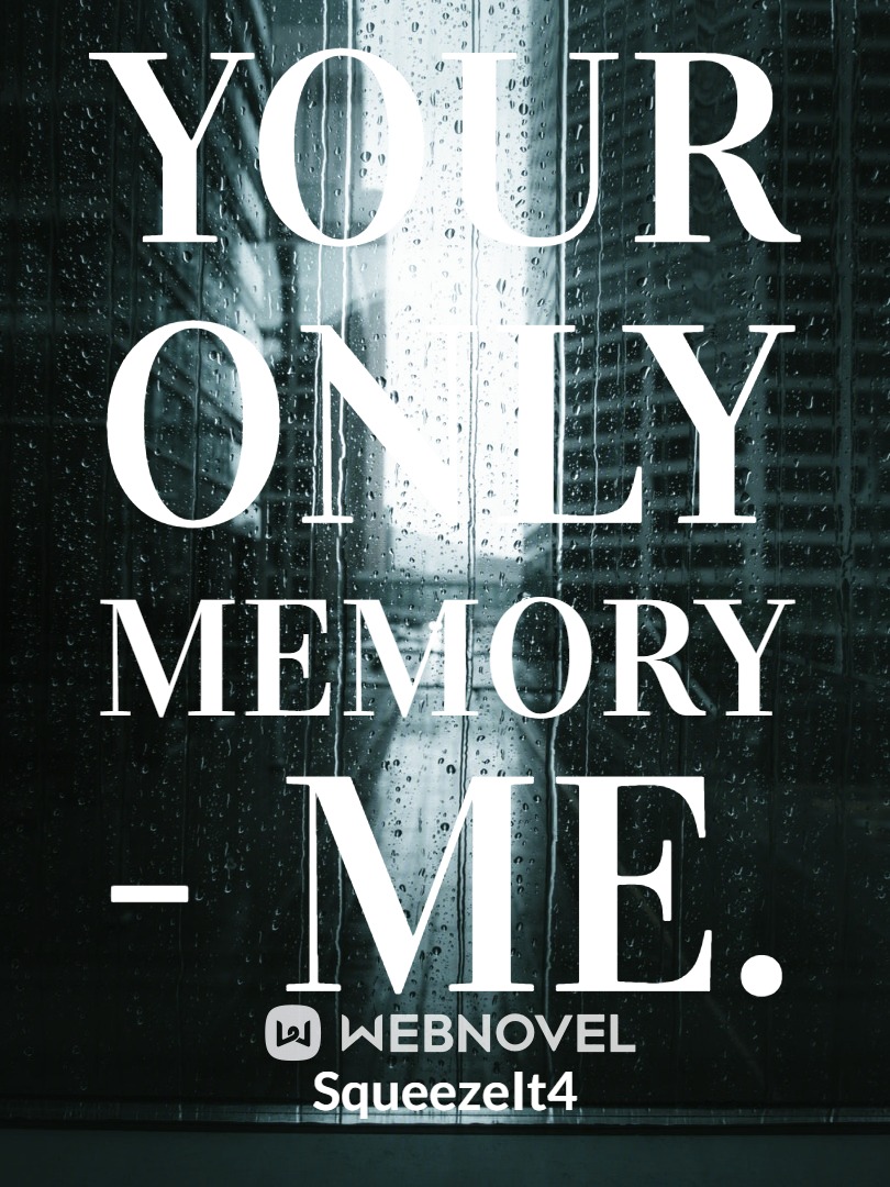 Your Only Memory - Me.