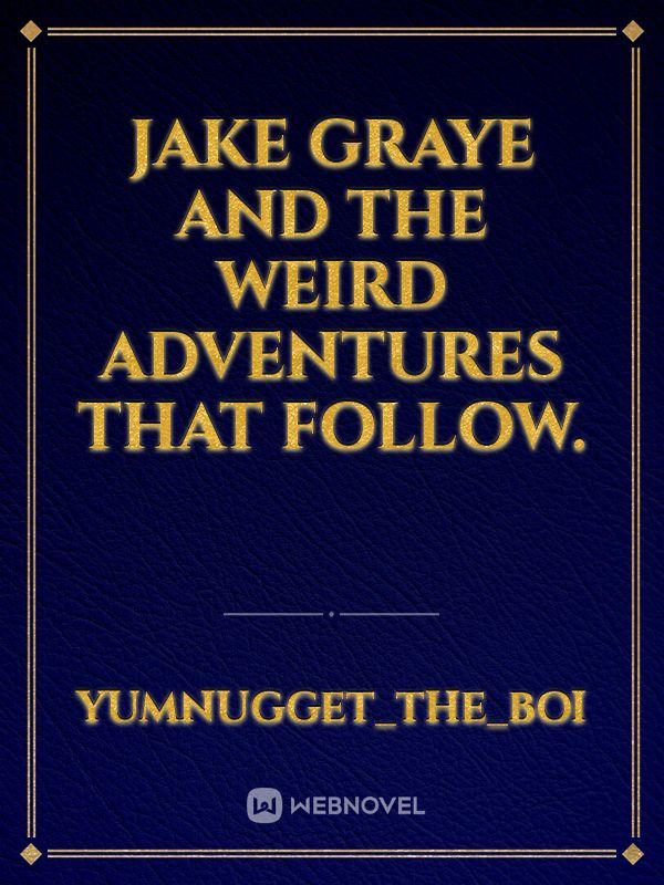 Jake Graye and the weird adventures that follow.