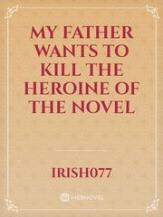 My Father Wants To Kill The Heroine Of The Novel Book