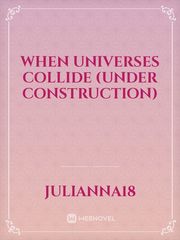 When Universes Collide (Under Construction) Book