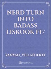 nerd turn into badass
liskook ff/ Book