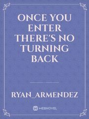 ONCE YOU ENTER THERE'S NO TURNING BACK Book