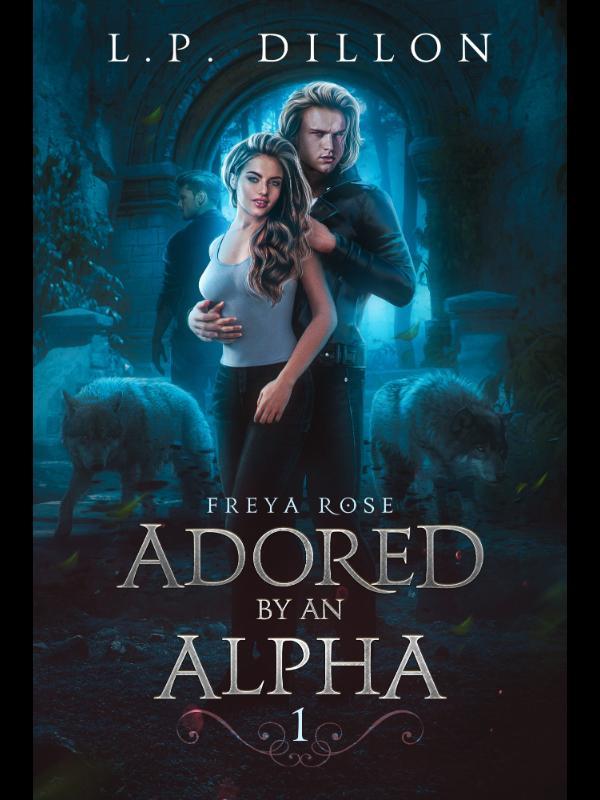 Adored By An Alpha ~ Freya Rose Book One