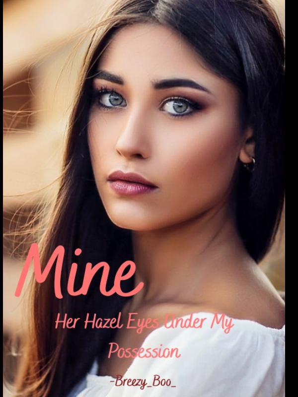 Mine - Her Hazel Eyes Under My Possession