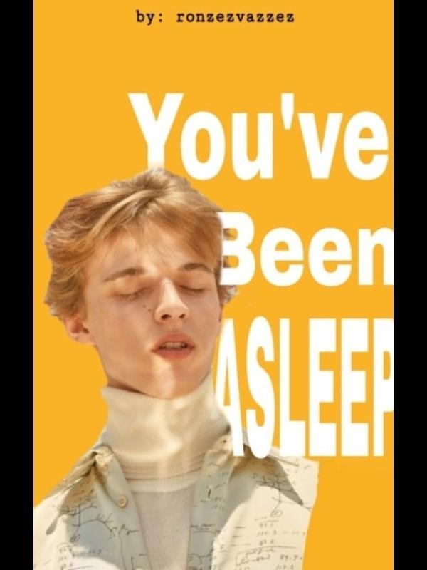 You've Been Asleep