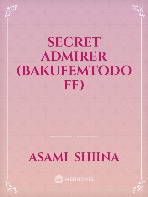 Secret Admirer (BakufemTodo FF)