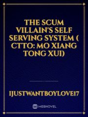 The Scum Villain's Self Serving System 
( CTTO: Mo Xiang Tong Xui) Book