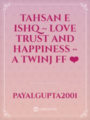 TAHSAN E ISHQ ~ LOVE TRUST AND HAPPINESS ~ A TWINJ FF ❤️ Book