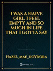 I was a naive girl. I feel empty and so much in life that I gotta say Book