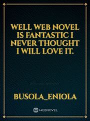 well web novel is fantastic I never thought I will love it. Book