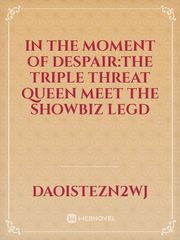IN THE MOMENT OF DESPAIR:The Triple Threat Queen Meet The Showbiz Legd Book