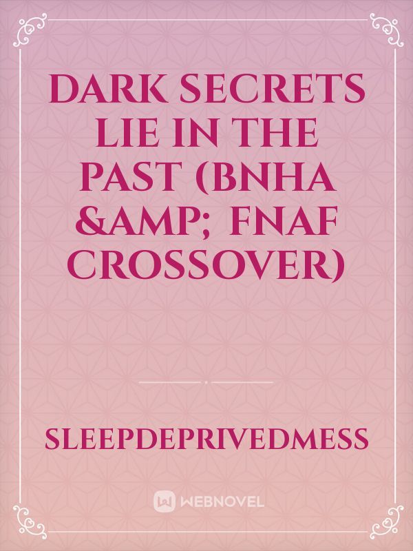 Dark Secrets lie in the Past (BnHA & FNaF crossover)