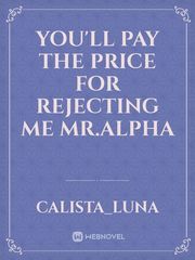 You'll Pay The Price For Rejecting Me Mr.Alpha Book