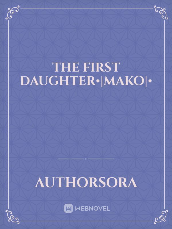 the First Daughter•|mako|• Book