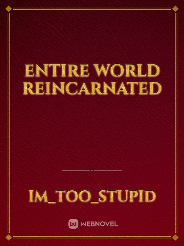 Entire world reincarnated