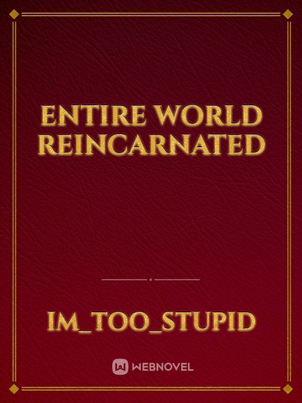 Entire world reincarnated