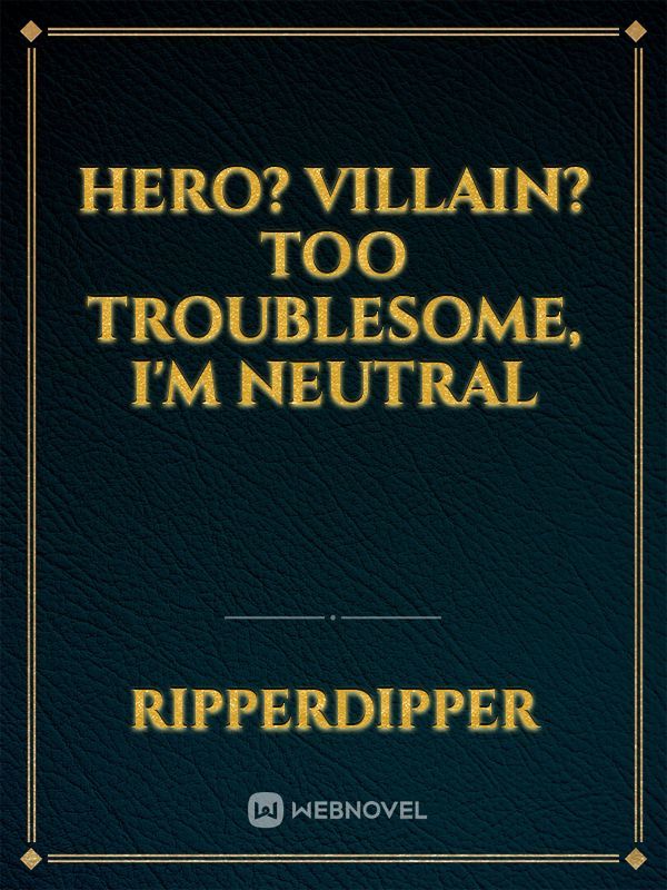 Hero? Villain? Too Troublesome, I'm Neutral