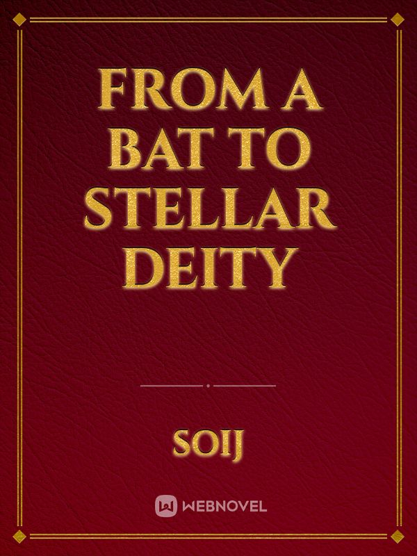 From a Bat to Stellar Deity
