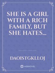 she is a girl with a rich family, but she hates... Book