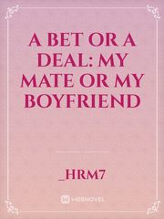 A BET OR A DEAL: MY MATE OR MY BOYFRIEND Book