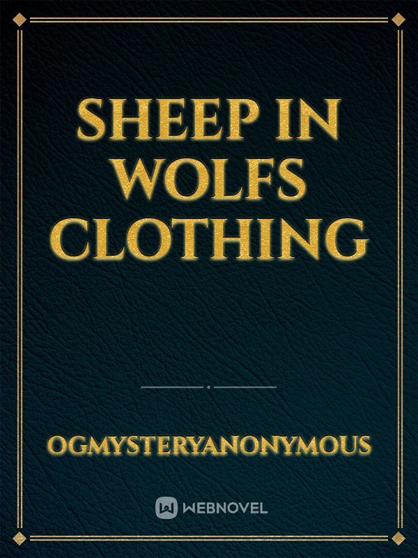 Read Sheep In Wolfs Clothing - Ogmysteryanonymous - WebNovel