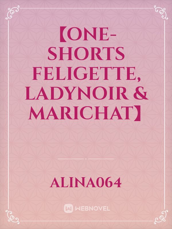 【One-shorts Feligette, LadyNoir & Marichat】